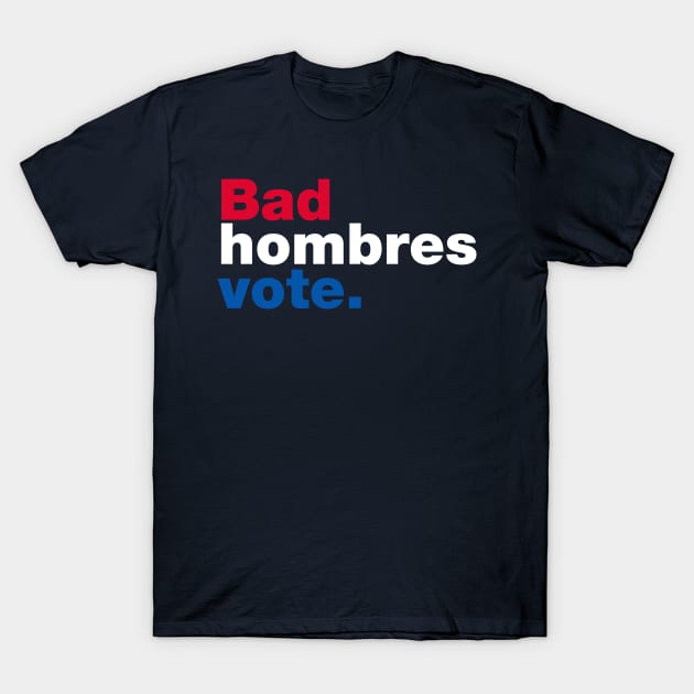 Bad Hombres Vote T-Shirt by fishbiscuit